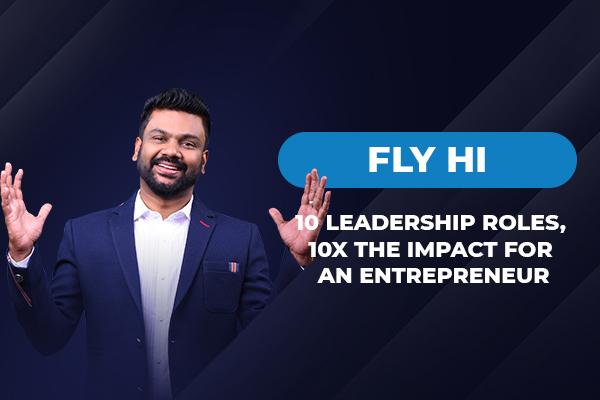 Fly Hi:10 leadership roles, 10x the impact for an Entrepreneur